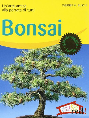 Bonsai. Un'arte antica alla portata di tutti - Busch, Werner M.