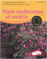 9788874474707: Piante mediterranee ed esotiche. Le specie perenni da fiore e da frutto da coltivare in vaso