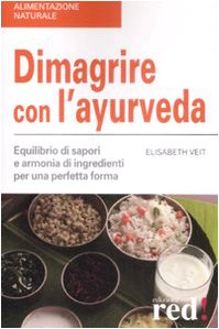 Dimagrire con l'ayurveda. Equilibrio di sapori e armonia di ingredienti per una perfetta forma Veit, Elisabeth; Cattaneo, M. T. and Ferrari, S. - Dimagrire con l'ayurveda. Equilibrio di sapori e armonia di ingredienti per una perfetta forma Veit, Elisabeth; Cattaneo, M. T. and Ferrari, S.