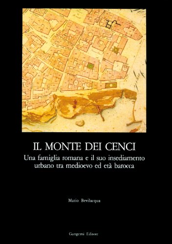 Il monte dei Cenci: Una famiglia romana e il suo insediamento urbano tra Medioevo ed etaÌ€ Barocca (Roma, storia, cultura, immagine) (Italian Edition) (9788874482085) by Bevilacqua, Mario