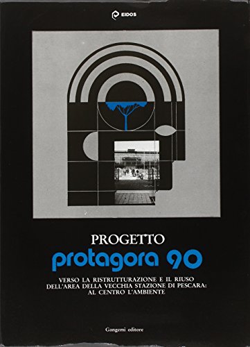 9788874482719: Progetto Protagora 90. Manuale per la ristrutturazione e riuso delle aree urbane e la vecchia stazione di Pescara. Ediz. illustrata (Arti visive, architettura e urbanistica)