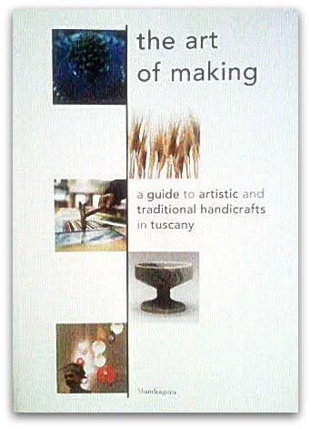 Beispielbild fr The art of making. A guide to artistic and traditional handicrafts in Tuscany zum Verkauf von medimops