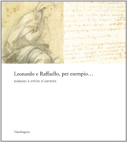 9788874611201: Leonardo e Raffaello, per esempio... Disegni e studi d'artista. Catalogo della mostra (Firenze, 26 maggio-31 agosto 2008). Ediz. illustrata