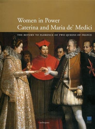 Stock image for Women in Power: Caterina and Maria de' Medici. The Return to Florence of two Queens of France. Edited by Clarice Innocenti for sale by Vivarium, LLC