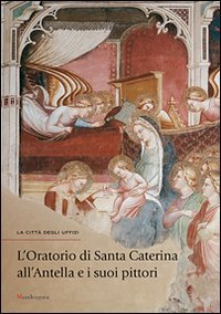 Stock image for L'ORATORIO DI SANTA CATERINA ALL'ANTELLA E I SUOI PITTORI / the Oratorium of Santa Caterina All'antella and its Painters for sale by Open Books West Loop