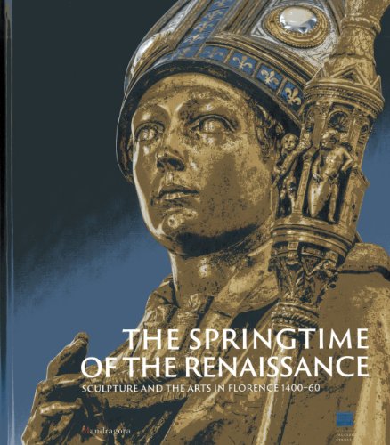 The Springtime of the Renaissance: Sculpture and the Arts in Florence 1400-60