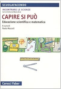 9788874662128: Capire si pu. Educazione scientifica e matematica