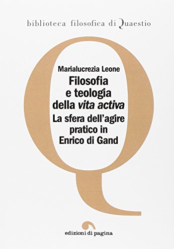 9788874703852: Filosofia e teologia della vita activa. La sfera dell'agire pratico in Enrico di Gand (Biblioteca filosofica di Quaestio)