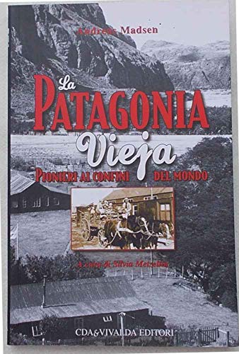La Patagonia vieja. Pionieri ai confini del mondo