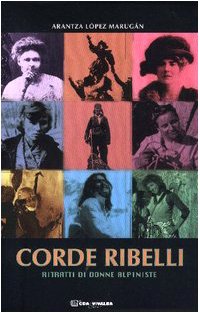 9788874800193: Corde ribelli. Ritratti di donne alpiniste (Le tracce)