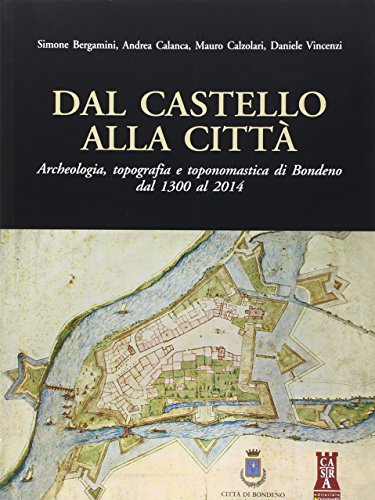 9788874955008: Dal castello alla citt. Archeologia, topografia e toponomastica di Bondeno dal 1300 al 2014