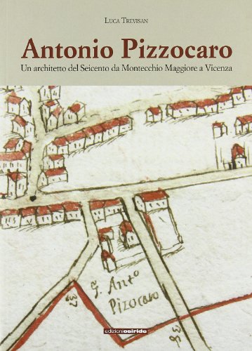 9788874981328: Antonio Pizzocaro. Un architetto del Seicento da Montecchio Maggiore a Vicenza. Ediz. illustrata