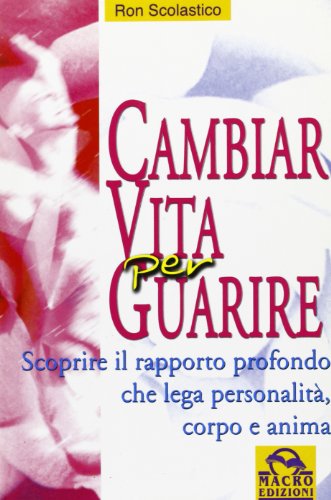 Beispielbild fr Cambiar vita per guarire. Una guida spirituale per riscoprire il rapporto che unisce la personalit, il corpo e l'anima (Nuova saggezza) zum Verkauf von medimops