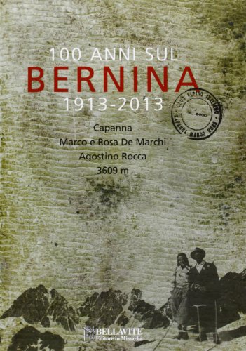 9788875112172: 100 anni sul Bernina 1913-2013. Capanna Marco e Rosa De Marchi, Agostino Rocca 3609 m.