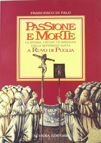 9788875146214: Passione e morte. La storia, i suoni, le immagini della Settimana santa a Ruvo di Puglia