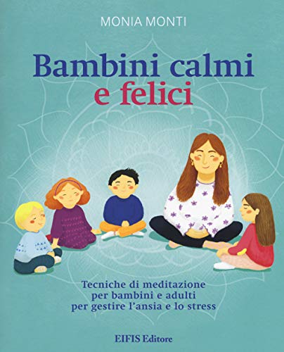 Imagen de archivo de Bambini calmi e felici. Tecniche di meditazione per bambini e adulti per gestire l'ansia e lo stress a la venta por Brook Bookstore