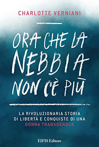 Imagen de archivo de Ora che la nebbia non c' pi. La rivoluzionaria storia di libert e conquiste di una donna transgender (Life) a la venta por libreriauniversitaria.it