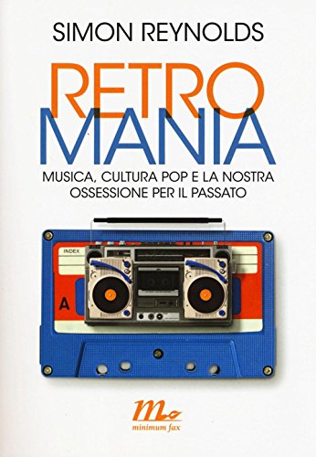 9788875217815: Retromania. Musica, cultura pop e la nostra ossessione per il passato (Minimum Fax musica)