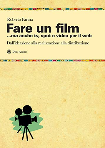 9788875273828: Fare un film... ma anche tv, spot e video per il web.. Il racconto del ciclo produttivo di un audiovisivo, dall'ideazione alla realizzazione alla distribuzione (Manuali)