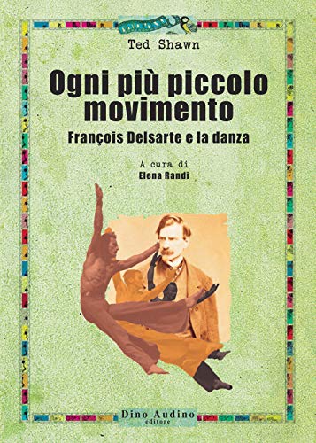 Stock image for Ogni pi piccolo movimento. Franois Delsarte e la danza for sale by libreriauniversitaria.it