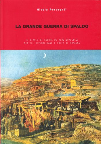 9788875410391: La grande guerra di Spaldo. Il diario di guerra di Aldo Spallicci medico, repubblicano e poeta di Romagna (Collana storica)