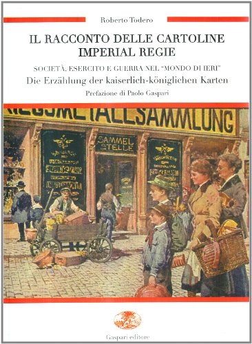 9788875411466: Il racconto delle cartoline imperial regie. Societ, esercito e guerra nel mondo di ieri. Die erzhlung dei kaiserlich-kniglichen karten. Ediz. bilingue (Guerra e collezionismo)