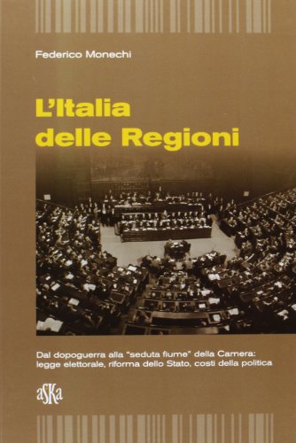 9788875421786: L'Italia delle regioni. Dal dopoguerra alla seduta Fiume della Camera. Legge elettorale, riforma dello Stato, costi della politica