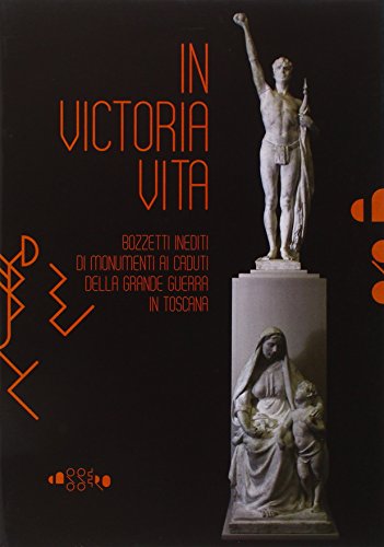 9788875422295: In victoria vita. Bozzetti inediti di monumenti ai caduti della grande guerra in Toscana. Ediz. illustrata (Cataloghi)
