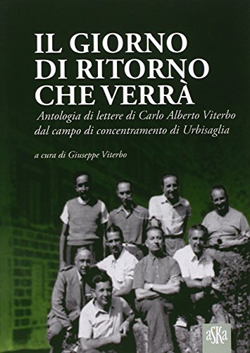 9788875422417: Il giorno di ritorno che verr. Antologia di lettere di Carlo Alberto Viterbo dal campo di concentramento di Urbisaglia (Storia locale)