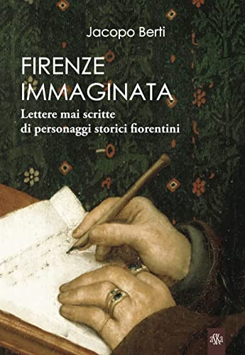 9788875423650: Firenze immaginata. Lettere mai scritte di personaggi storici fiorentini