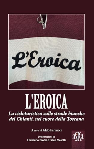 Stock image for L'eroica. La Corsa Ciclistica sulle Strade Bianche del Chianti, nel Cuore della Toscana for sale by Brook Bookstore