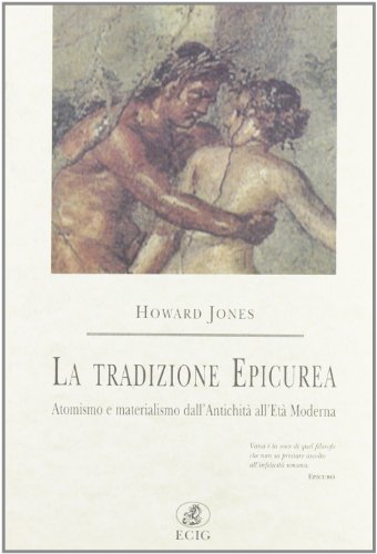 La tradizione epicurea. Atomismo e materialismo dall'antichitÃ: all'etÃ  moderna (9788875458553) by Jones, Howard