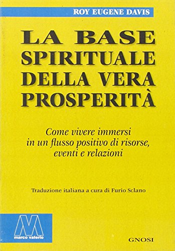 Beispielbild fr La base spirituale della vera prosperit. Come vivere immersi in un flusso positivo di risorse, eventi e relazioni zum Verkauf von libreriauniversitaria.it