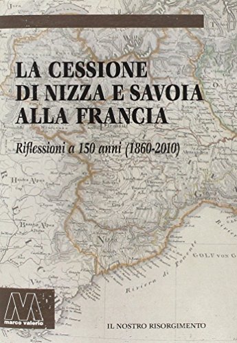 9788875472993: La cessione di Nizza e Savoia alla Francia. Riflessioni a 150 anni (1860-2010)