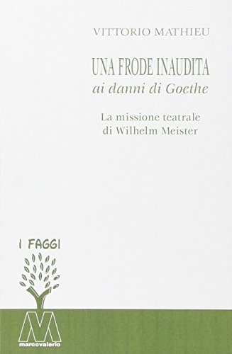 9788875474041: Una frode inaudita ai danni di Goethe. La missione teatrale di Wilhelm Meister (I faggi)