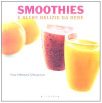 Smoothies e altre delizie da bere (9788875500009) by Elsa Petersen Schepelern