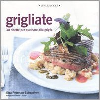 Imagen de archivo de Grigliate. 30 ricette per cucinare alla griglia a la venta por Cambridge Rare Books