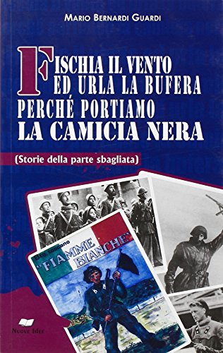 9788875572341: Fischia il vento ed urla la bufera perch portiamo la camicia nera. (Storie della parte sbagliata)