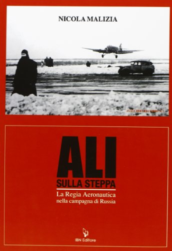 Ali Sulla Steppa. Laregia Aeronautica Nella Campagnia Di Russia (Aviolibri Records) (9788875650490) by Nicola. Malizia