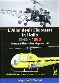 Imagen de archivo de Dawn of the Helicopter: the First Fifteen Years of Rotary Flight in Italy: Italian Air Force and Civilian Operators: 1945-1960 a la venta por libreriauniversitaria.it