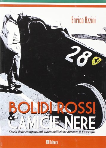 Bolidi rossi e camice nere. Storia delle competizioni automobilistiche durante il fascismo - Azzini, Enrico