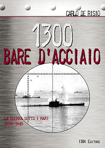 9788875654177: 1300 bare d'acciaio. La guerra sotto i mari 1939-1945