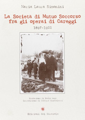 La SocietaÌ€ di mutuo soccorso fra gli operai di Careggi: 1897-1922 (Girasole documenti) (Italian Edition) (9788875673215) by Simonini, Maria Laura