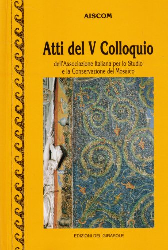 Atti del 5º Colloquio dell Associazione italiana per lo studio e la conservazione del mosaico