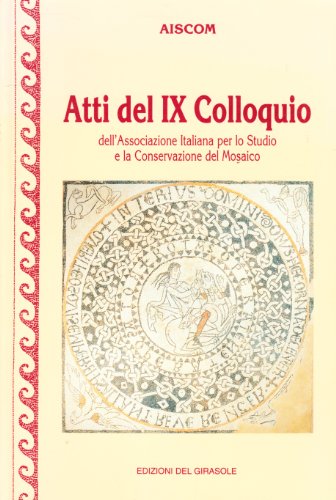 Atti del IX Colloquio dell'Associazione italiana per lo studio e la conservazione del mosaico.