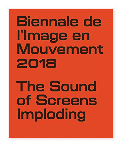 Stock image for The Sound of Screens Imploding Biennale de l'Image en Mouvement 2018. Catalogo della mostra (Geneve, 8 novembre 2019-3 febbraio 2019). Ediz. illustrata for sale by Colin Martin Books