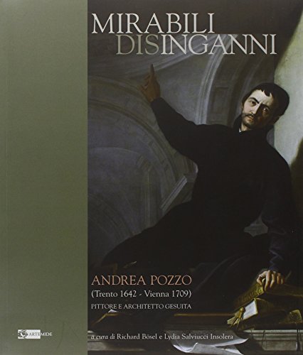 9788875751067: Mirabili disinganni. Andrea Pozzo (1642-1707). Architetto e pittore gesuita. Catalogo della mostra (Roma, 3 marzo-16 maggio 2010). Ediz. illustrata (Arte e cataloghi)