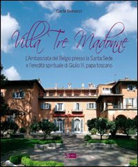 9788875751234: Villa Tre Madonne. L'Ambasciata del Belgio presso la Santa Sede e l'eredit spirituale di Giulio III, papa toscano. Ediz. italiana, francese e fiamminga (Arte e cataloghi)