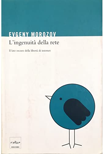 9788875782610: L'ingenuit della rete. Il lato oscuro della libert di internet (Italian Edition)