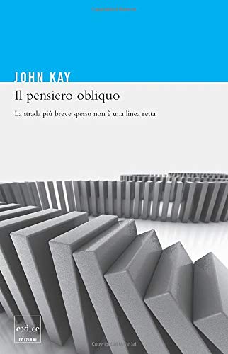 Il pensiero obliquo. La strada piÃ¹ breve spesso non Ã¨ una linea retta (Italian Edition) (9788875782658) by Kay, John